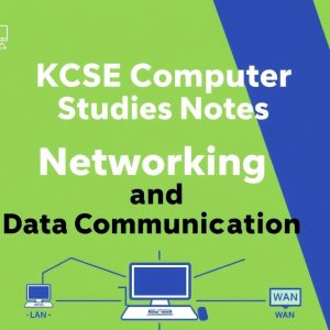 KCSE COMPUTER STUDIES NOTES: NETWORKING AND DATA COMMUNICATION